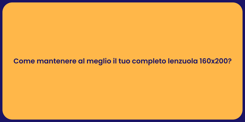 Come mantenere al meglio il tuo completo lenzuola 160x200?