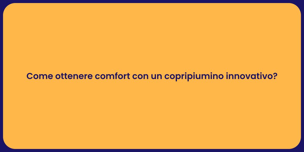 Come ottenere comfort con un copripiumino innovativo?