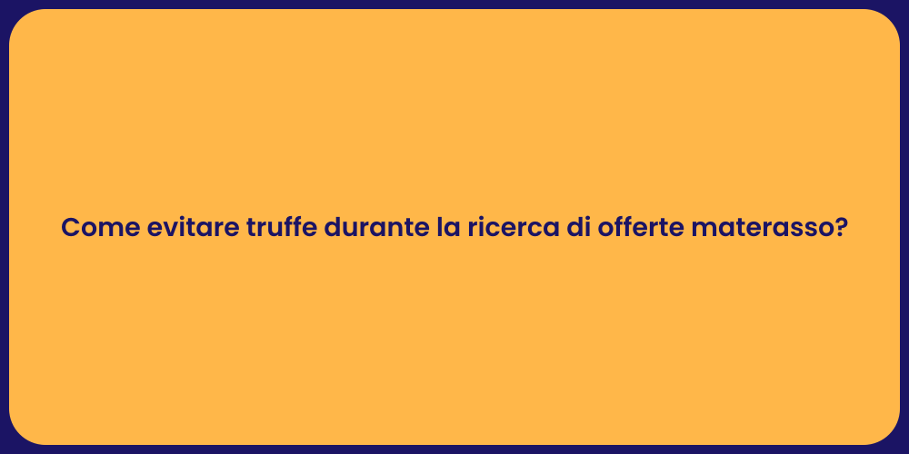 Come evitare truffe durante la ricerca di offerte materasso?