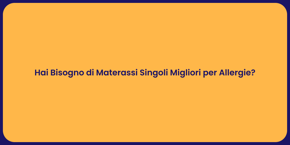 Hai Bisogno di Materassi Singoli Migliori per Allergie?