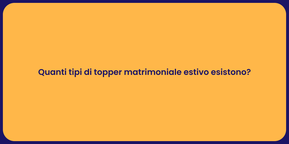 Quanti tipi di topper matrimoniale estivo esistono?