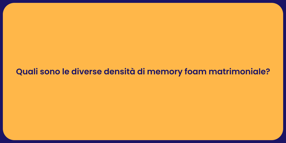Quali sono le diverse densità di memory foam matrimoniale?