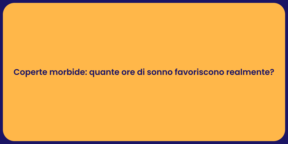 Coperte morbide: quante ore di sonno favoriscono realmente?