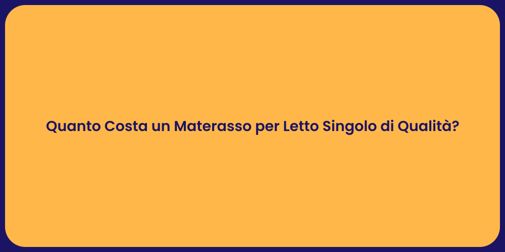 Quanto Costa un Materasso per Letto Singolo di Qualità?