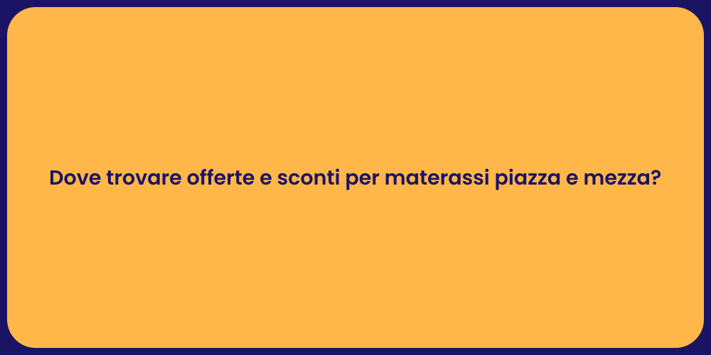 Dove trovare offerte e sconti per materassi piazza e mezza?