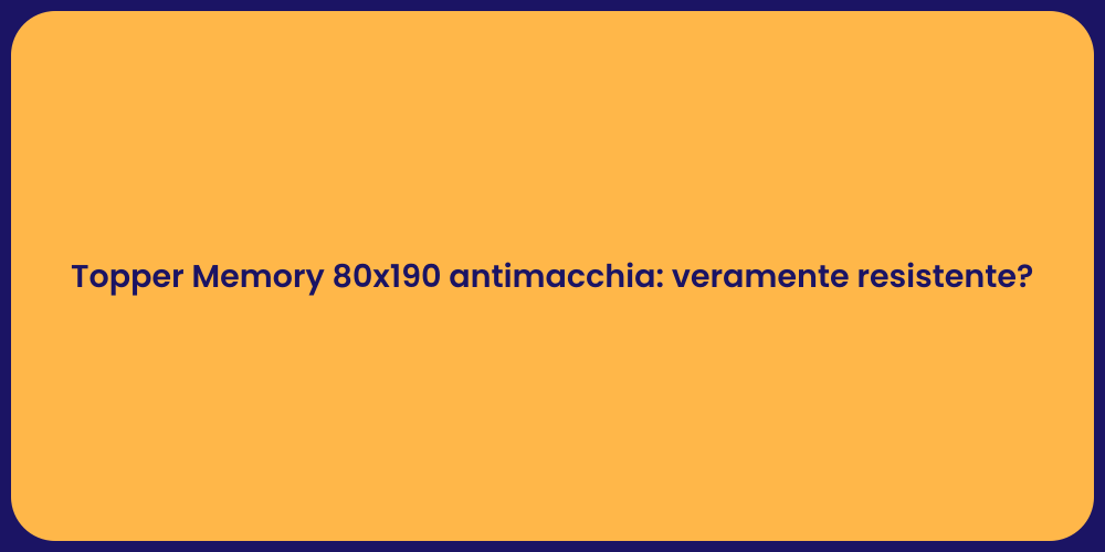 Topper Memory 80x190 antimacchia: veramente resistente?