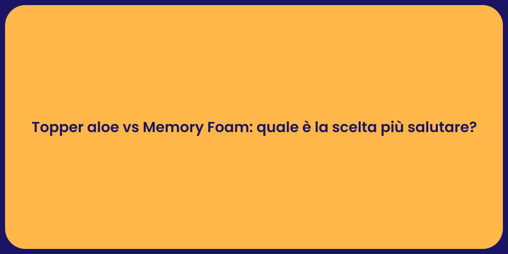 Topper aloe vs Memory Foam: quale è la scelta più salutare?