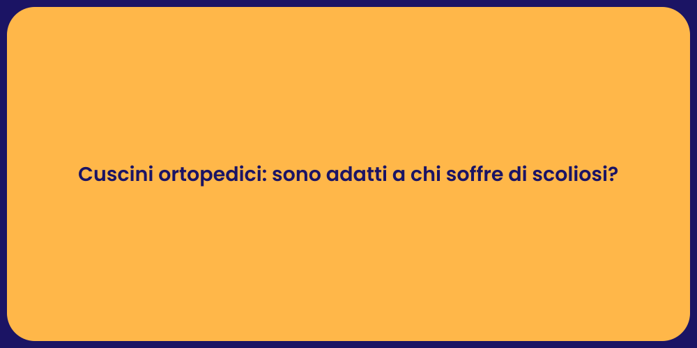 Cuscini ortopedici: sono adatti a chi soffre di scoliosi?