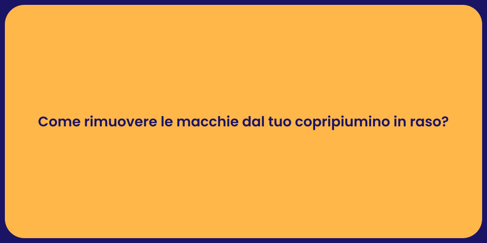 Come rimuovere le macchie dal tuo copripiumino in raso?