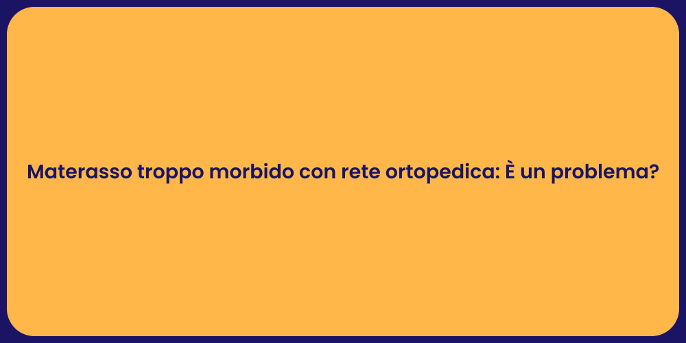 Materasso troppo morbido con rete ortopedica: È un problema?