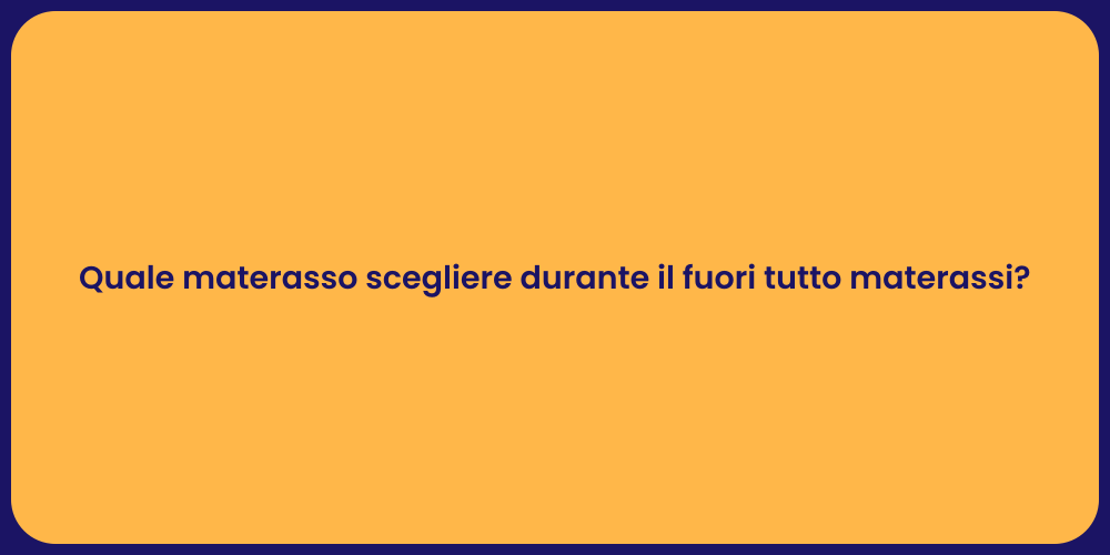 Quale materasso scegliere durante il fuori tutto materassi?