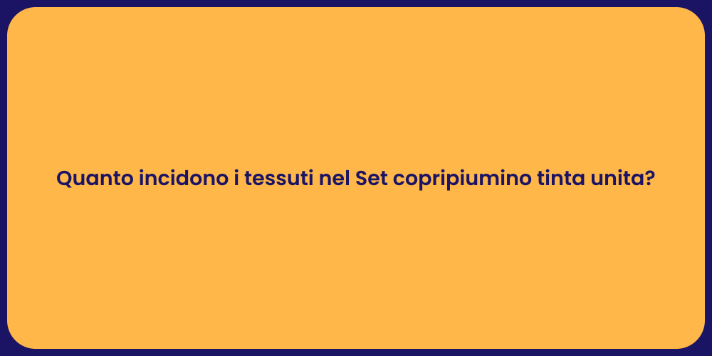 Quanto incidono i tessuti nel Set copripiumino tinta unita?