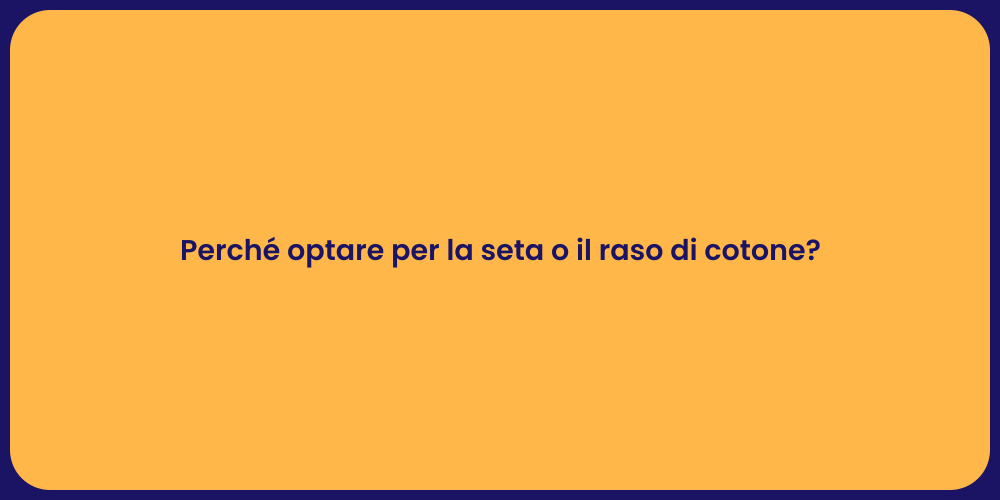 Perché optare per la seta o il raso di cotone?