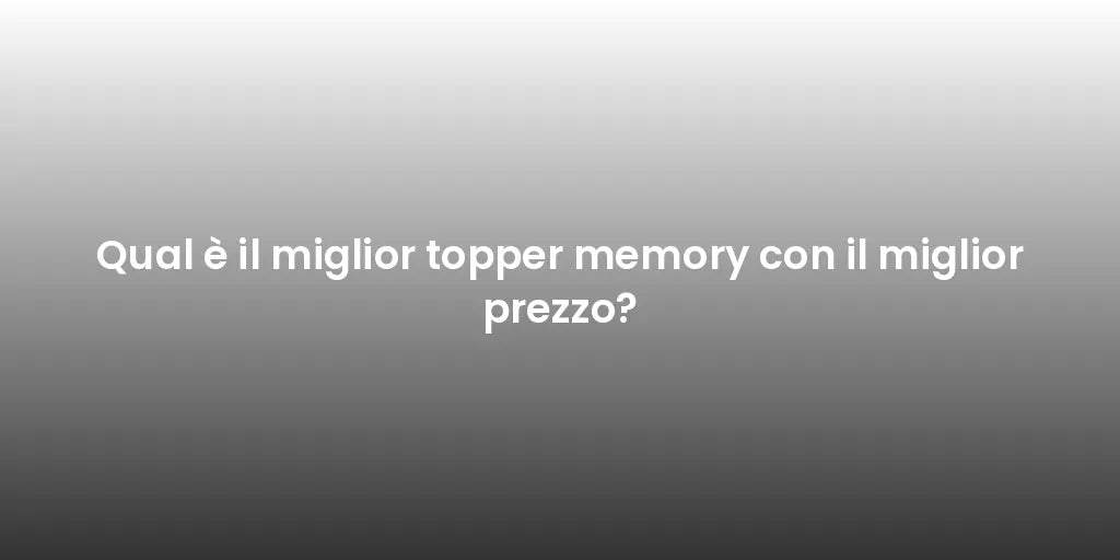 Qual è il miglior topper memory con il miglior prezzo?
