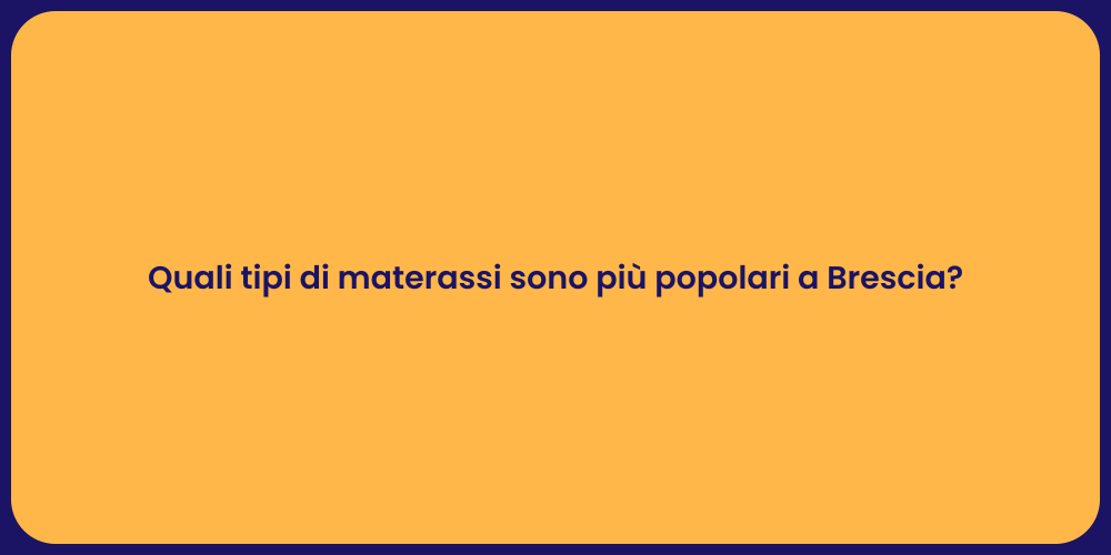 Quali tipi di materassi sono più popolari a Brescia?