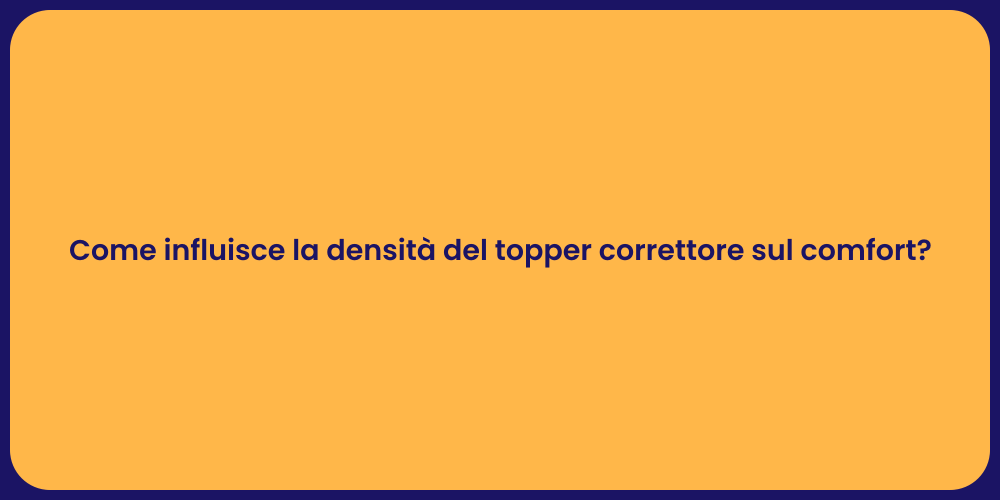 Come influisce la densità del topper correttore sul comfort?