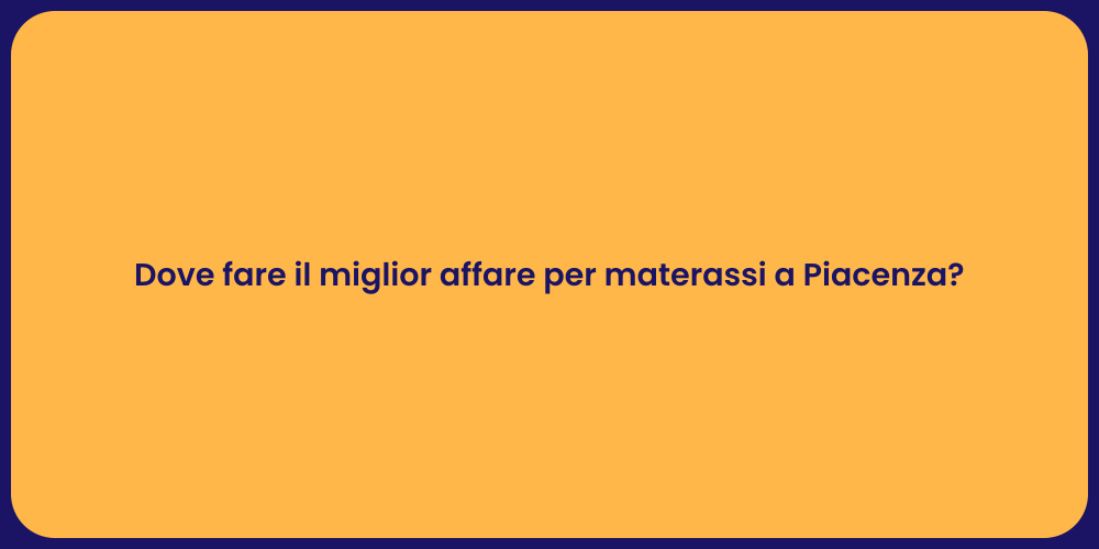 Dove fare il miglior affare per materassi a Piacenza?