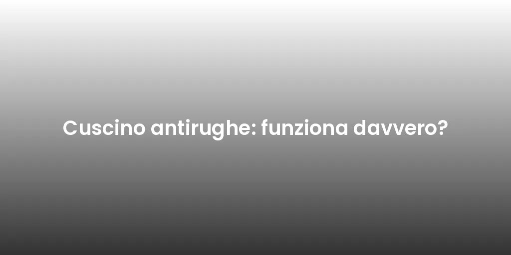 Cuscino antirughe: funziona davvero?