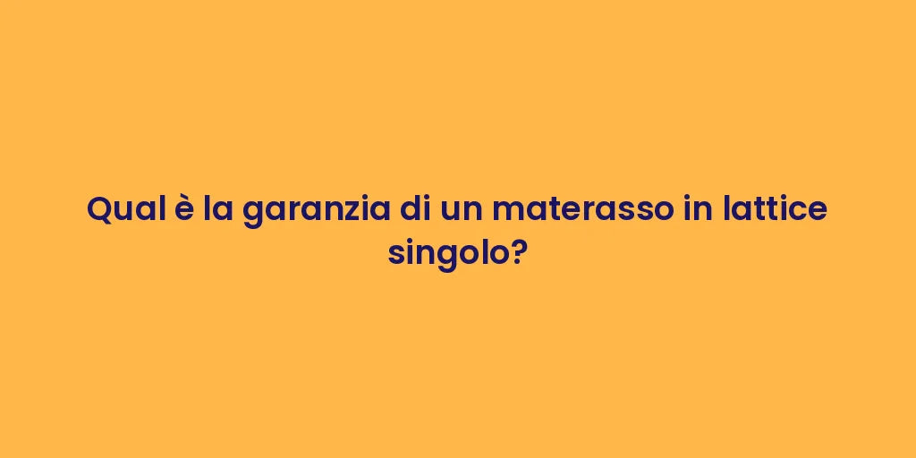 Qual è la garanzia di un materasso in lattice singolo?