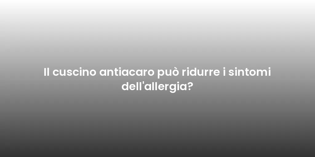 Il cuscino antiacaro può ridurre i sintomi dell'allergia?