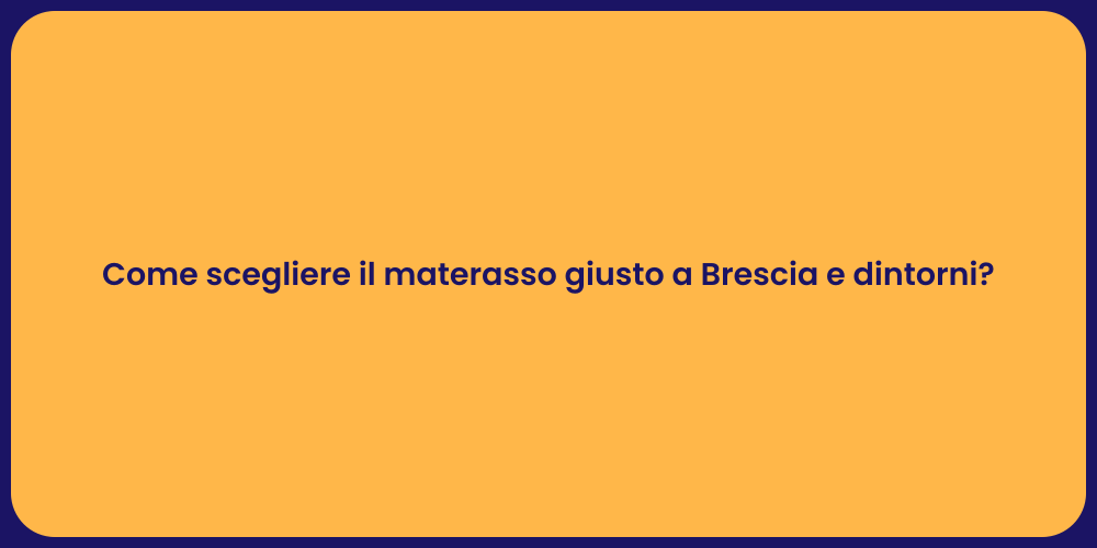 Come scegliere il materasso giusto a Brescia e dintorni?