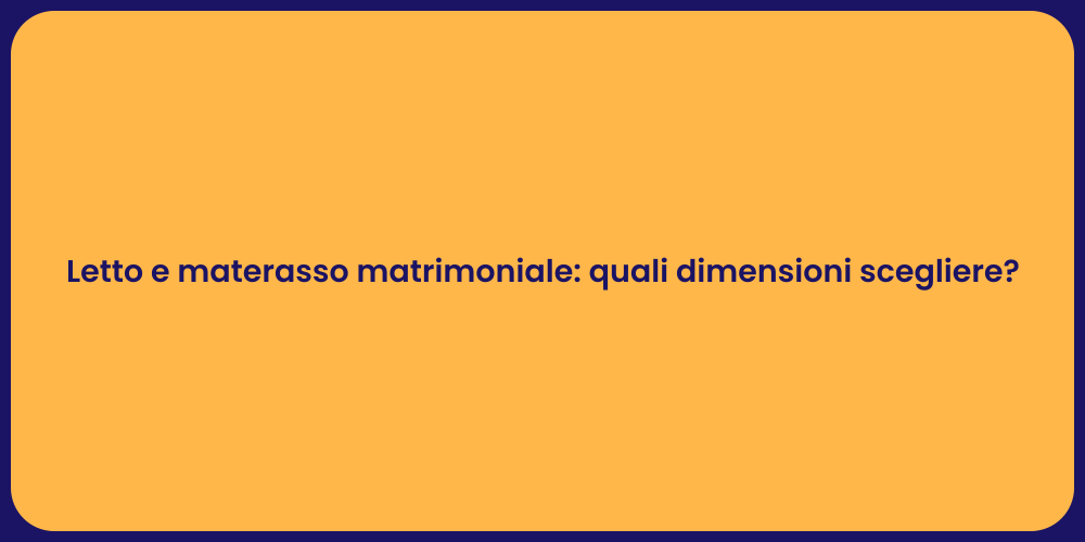 Letto e materasso matrimoniale: quali dimensioni scegliere?