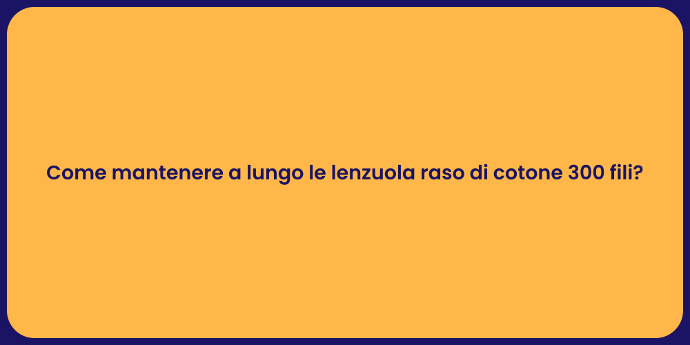 Come mantenere a lungo le lenzuola raso di cotone 300 fili?