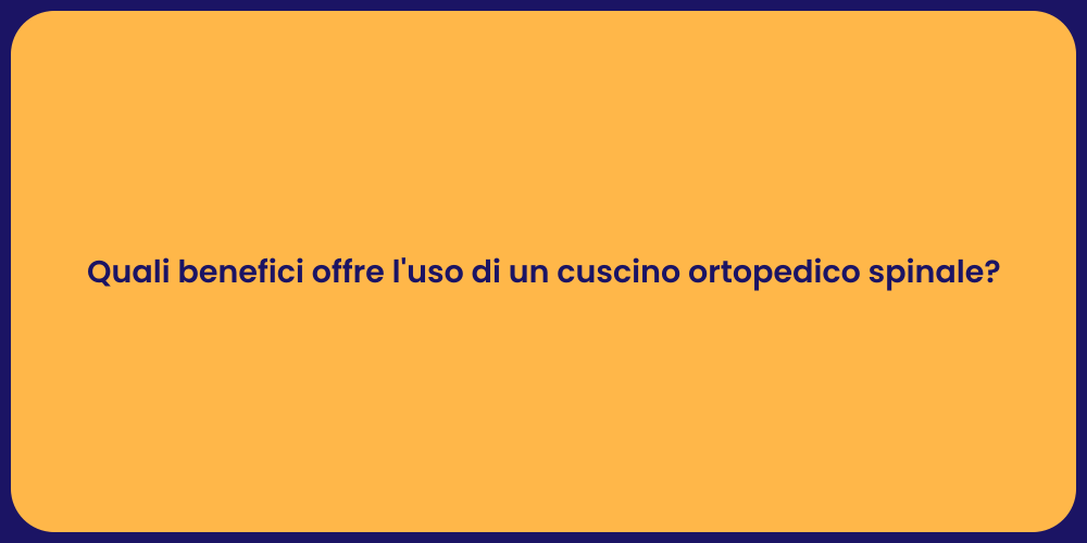 Quali benefici offre l'uso di un cuscino ortopedico spinale?