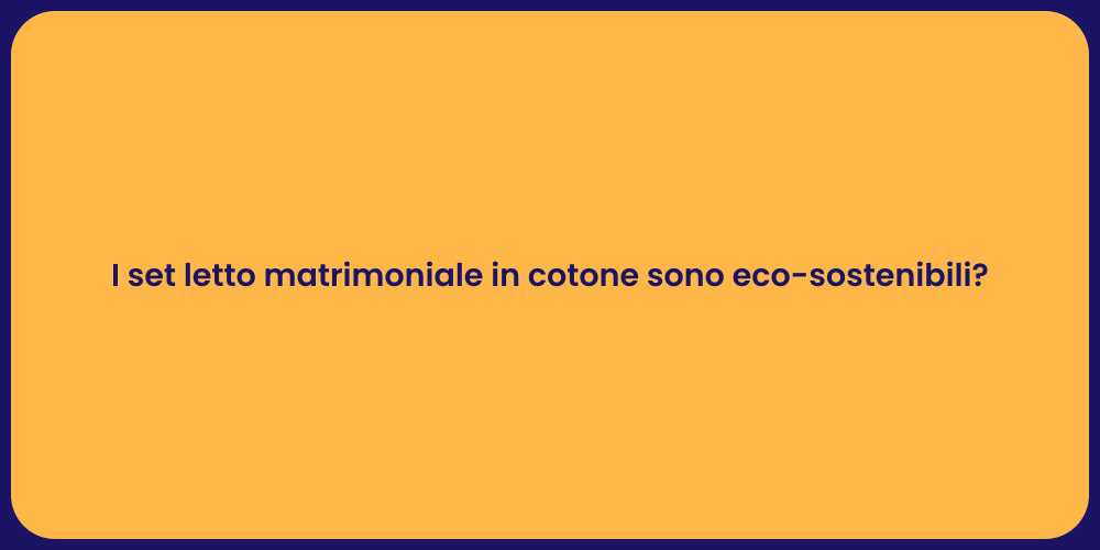 I set letto matrimoniale in cotone sono eco-sostenibili?