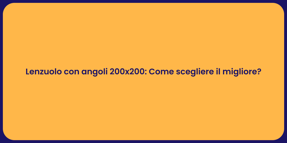 Lenzuolo con angoli 200x200: Come scegliere il migliore?