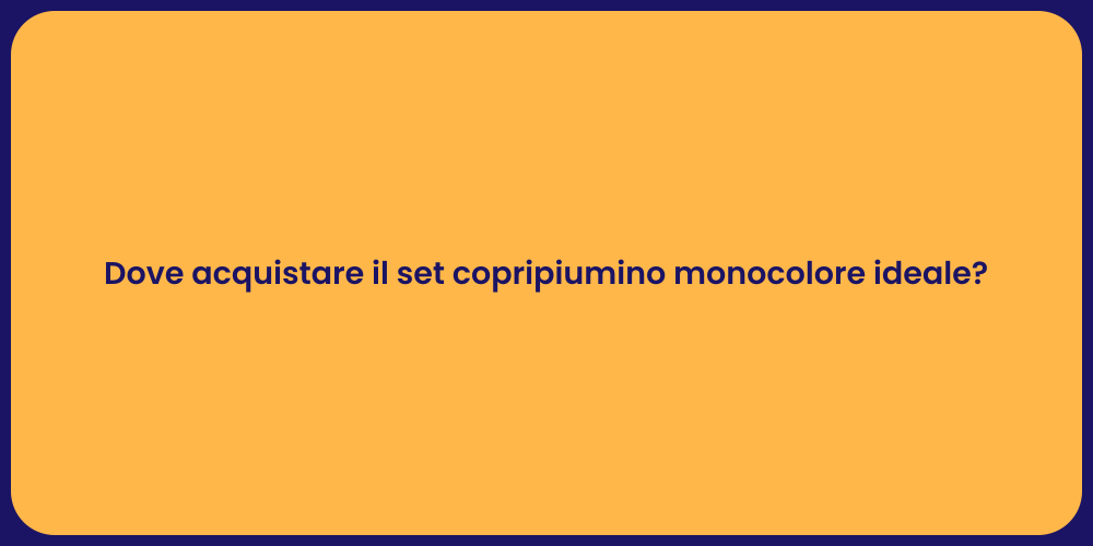 Dove acquistare il set copripiumino monocolore ideale?