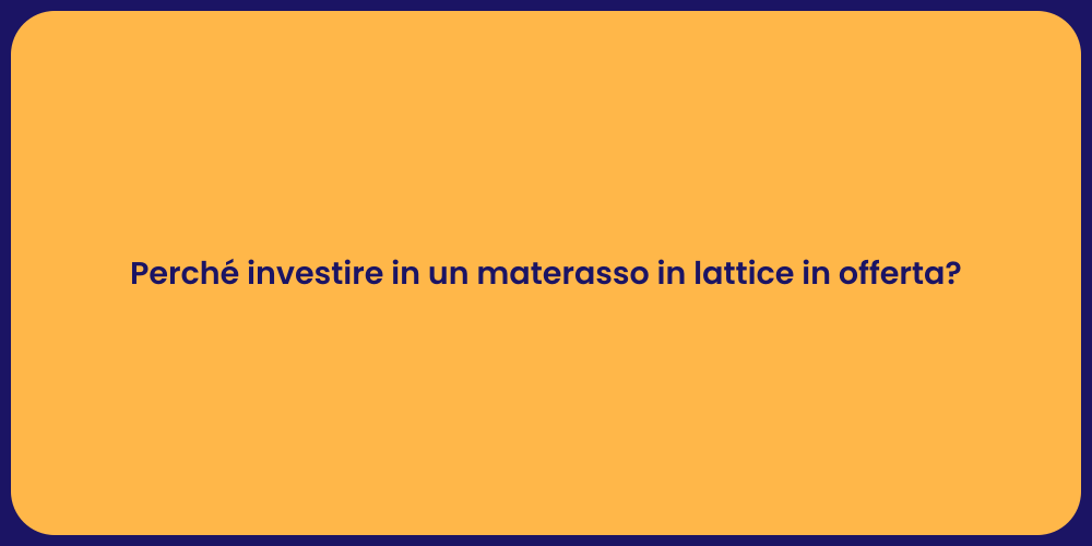 Perché investire in un materasso in lattice in offerta?
