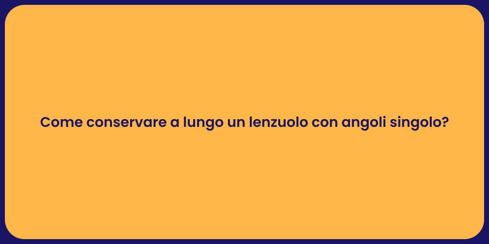 Come conservare a lungo un lenzuolo con angoli singolo?
