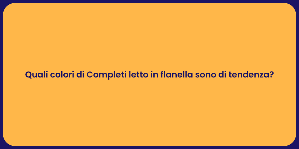 Quali colori di Completi letto in flanella sono di tendenza?