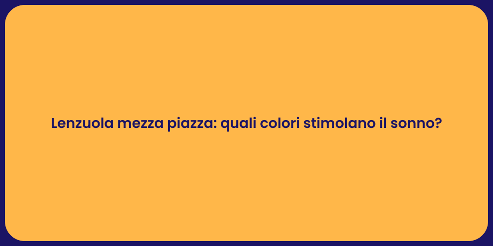 Lenzuola mezza piazza: quali colori stimolano il sonno?