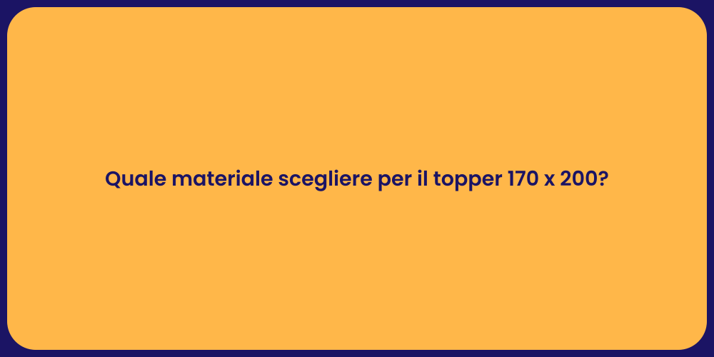 Quale materiale scegliere per il topper 170 x 200?