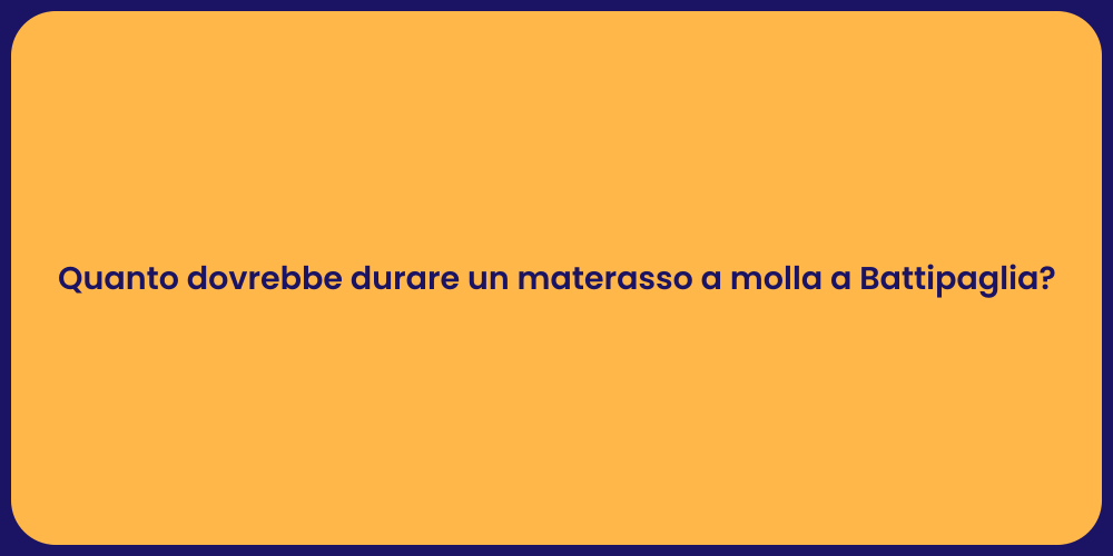 Quanto dovrebbe durare un materasso a molla a Battipaglia?