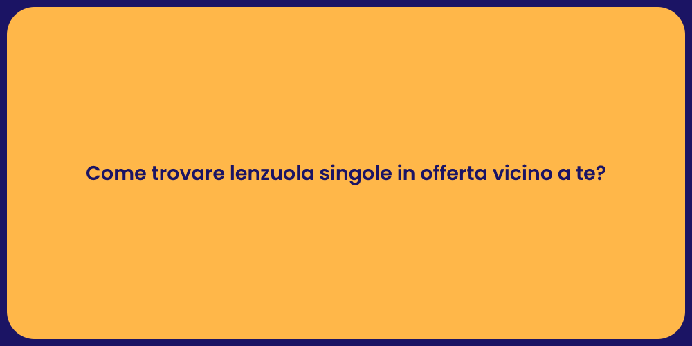 Come trovare lenzuola singole in offerta vicino a te?