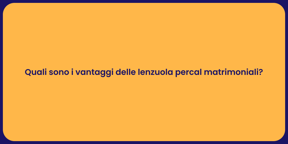 Quali sono i vantaggi delle lenzuola percal matrimoniali?