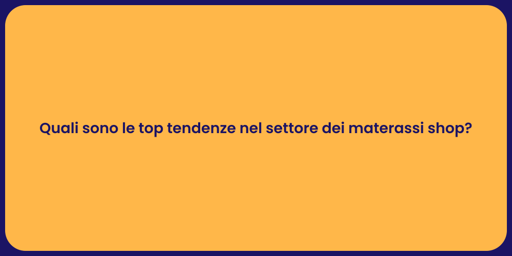 Quali sono le top tendenze nel settore dei materassi shop?