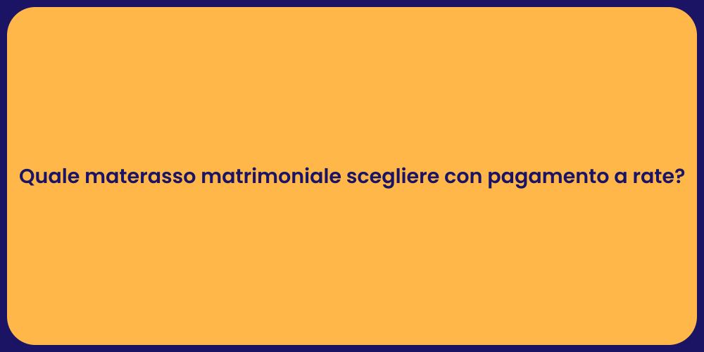 Quale materasso matrimoniale scegliere con pagamento a rate?