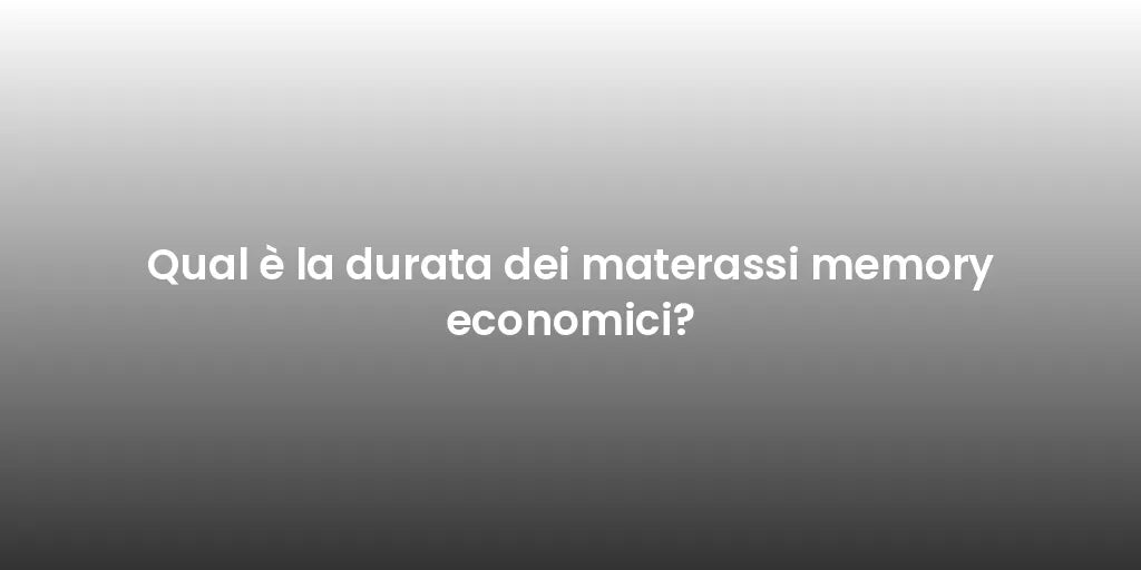Qual è la durata dei materassi memory economici?