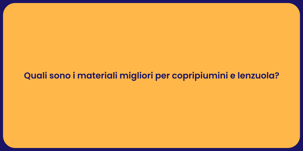 Quali sono i materiali migliori per copripiumini e lenzuola?