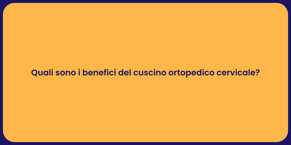 Quali sono i benefici del cuscino ortopedico cervicale?
