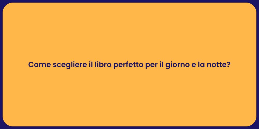Come scegliere il libro perfetto per il giorno e la notte?