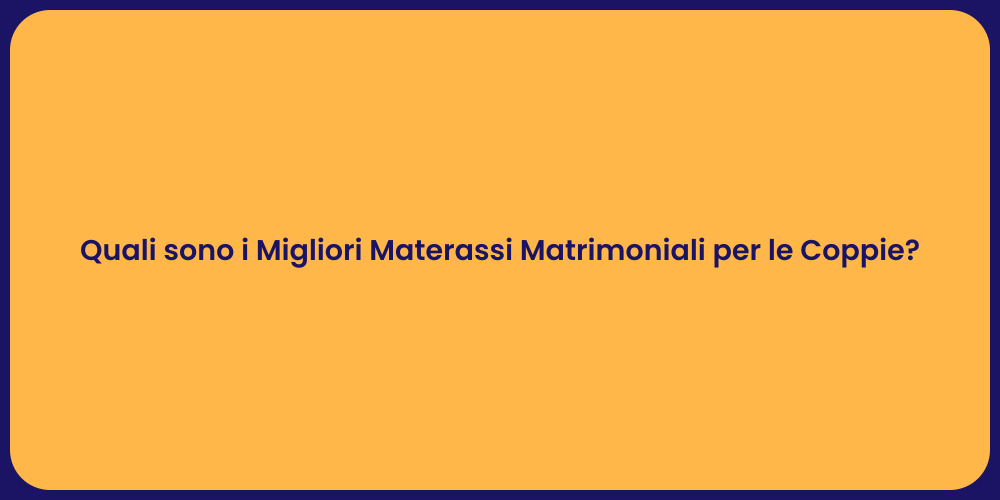 Quali sono i Migliori Materassi Matrimoniali per le Coppie?