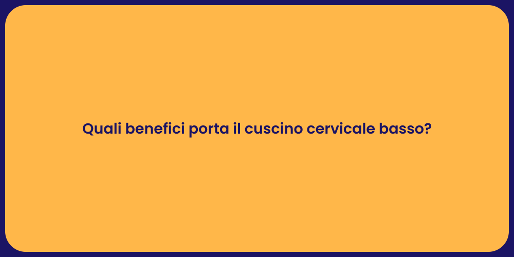 Quali benefici porta il cuscino cervicale basso?