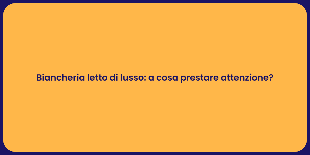Biancheria letto di lusso: a cosa prestare attenzione?