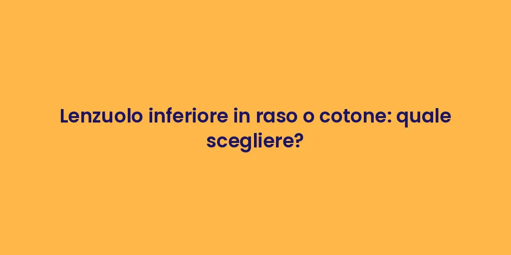 Lenzuolo inferiore in raso o cotone: quale scegliere?