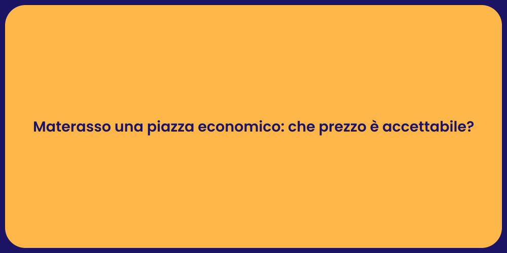 Materasso una piazza economico: che prezzo è accettabile?